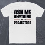 Ask Anything About Projectors T-shirt Electronics Home Theater Technology. Fixed Price $21.48.